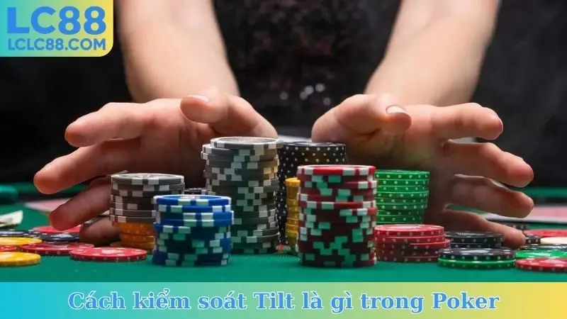 Cách kiểm soát Tilt là gì trong Poker